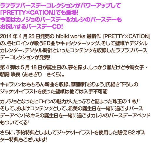 4月26日発売の hibiki works 最新作 『LOVELY×CATION2』 の、
各ヒロインが歌うED曲やキャタクターソング、そして壁紙やデジタルカレンダー、
デジタル時計といったコンテンツを収録したラブラブバースデーコレクションが発売!
第4弾は1月23日が誕生日の、小さな体に燃える魂、妹っぽい後輩スプリンター・韮崎 日向 (にらさき ひなた)。
キャラソンはもちろん新曲を収録、原画家「唯々月たすく」氏描き下ろしのジャケットイラストを使った壁紙は他では入手不可能!
カノジョとなったヒロインの魅力が、たっぷりと詰まった珠玉の1枚!!
そして、おまけコンテンツとして、日向の誕生日を一緒に過ごすバースデーアペンドもついてくる!
さらに、予約特典としましてジャケットイラストを使用したポスター特典もございます!